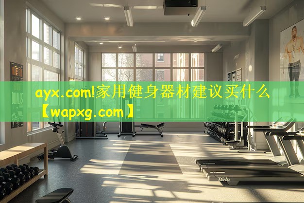 ayx.com!家用健身器材建议买什么