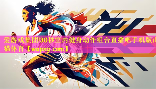 爱游戏集团!30秒室内健身动作组合直播吧手机版山猫体育