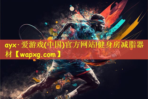 ayx·爱游戏(中国)官方网站!健身房减脂器材