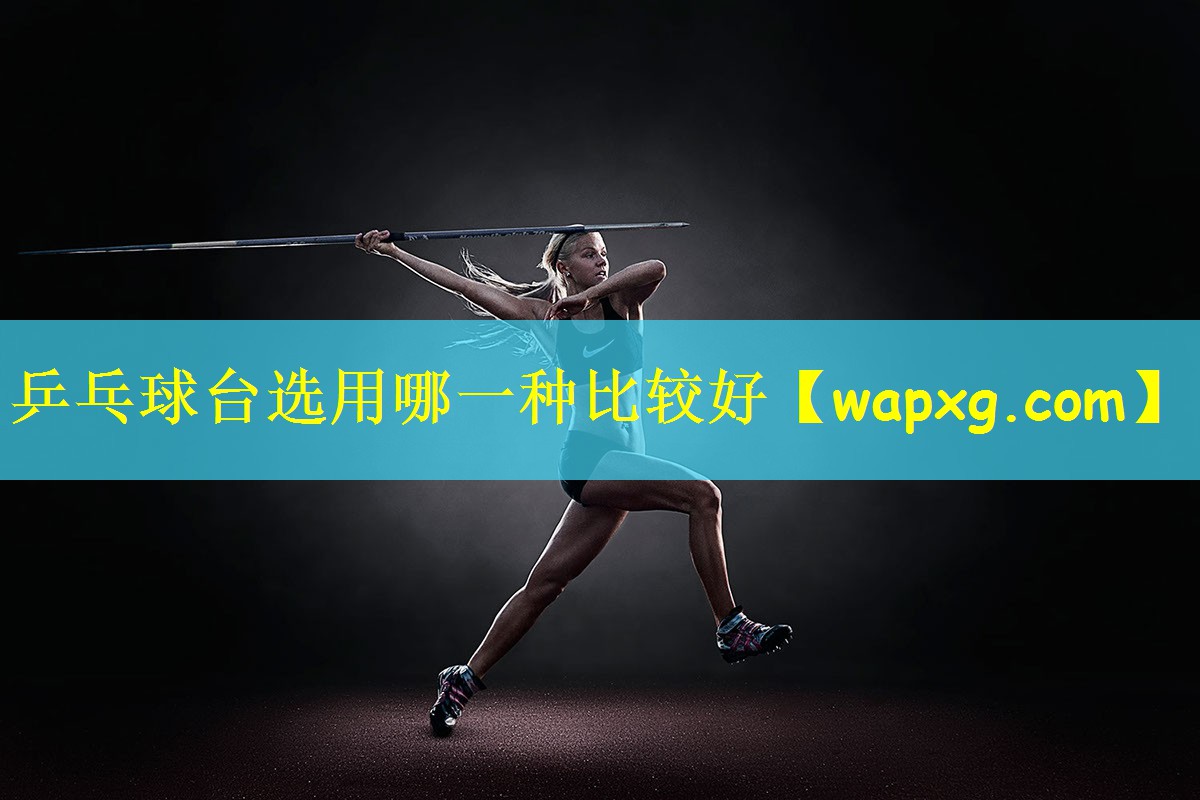 乒乓球台选用哪一种比较好