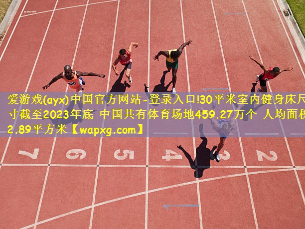 30平米室内健身床尺寸截至2023年底 中国共有体育场地459.27万个 人均面积2.89平方米